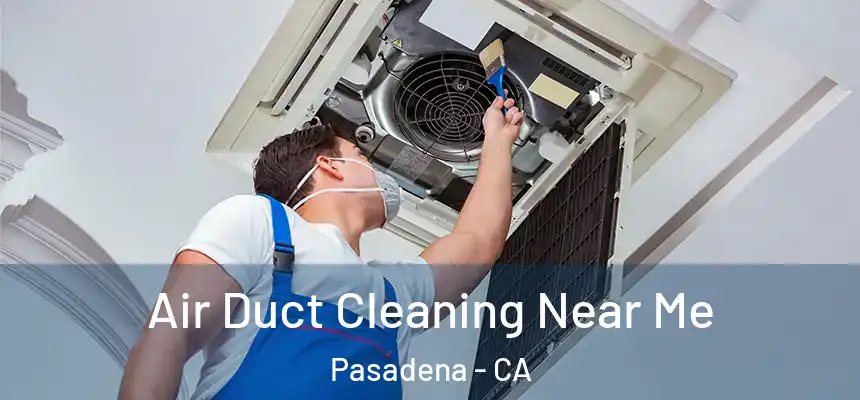 Air Duct Cleaning Near Me Pasadena - CA