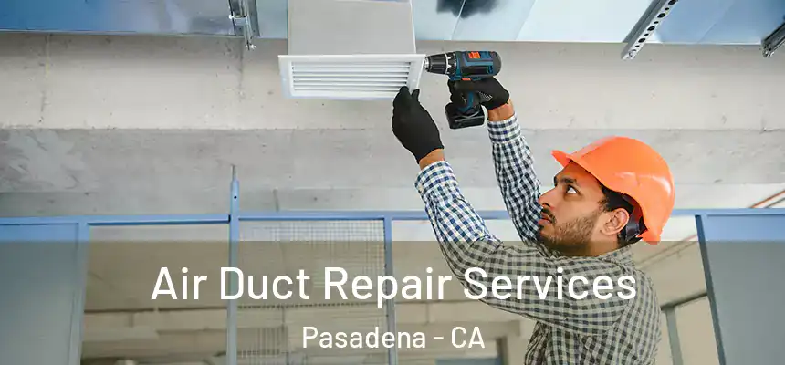 Air Duct Repair Services Pasadena - CA