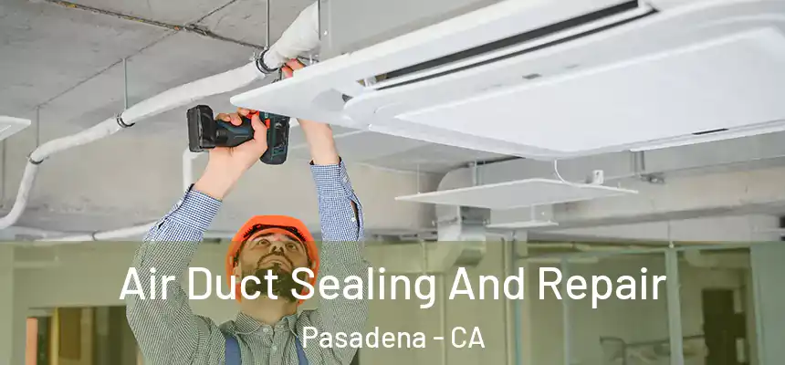 Air Duct Sealing And Repair Pasadena - CA
