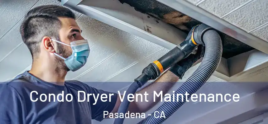 Condo Dryer Vent Maintenance Pasadena - CA