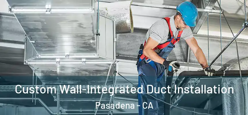Custom Wall-Integrated Duct Installation Pasadena - CA