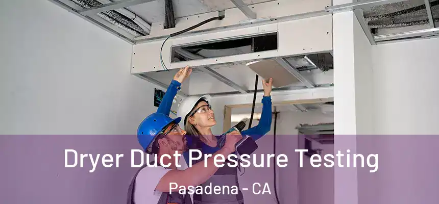 Dryer Duct Pressure Testing Pasadena - CA