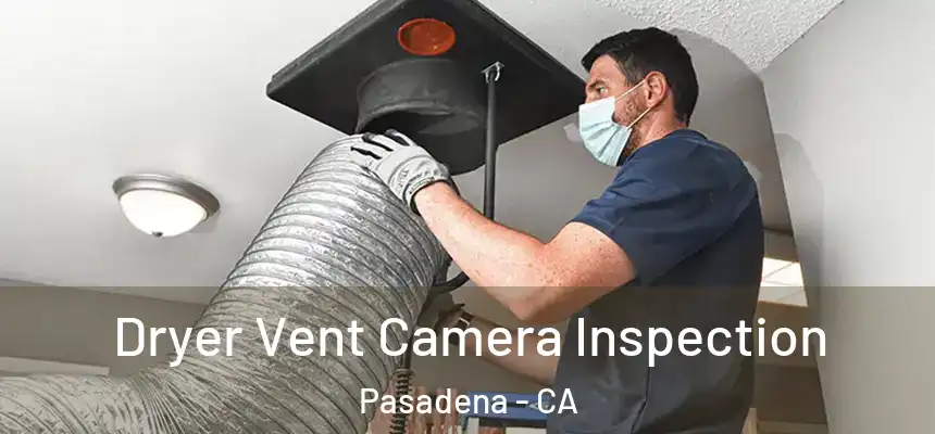 Dryer Vent Camera Inspection Pasadena - CA