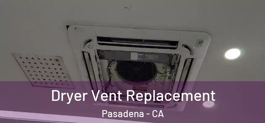 Dryer Vent Replacement Pasadena - CA