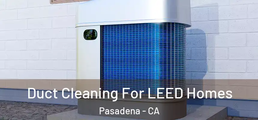 Duct Cleaning For LEED Homes Pasadena - CA