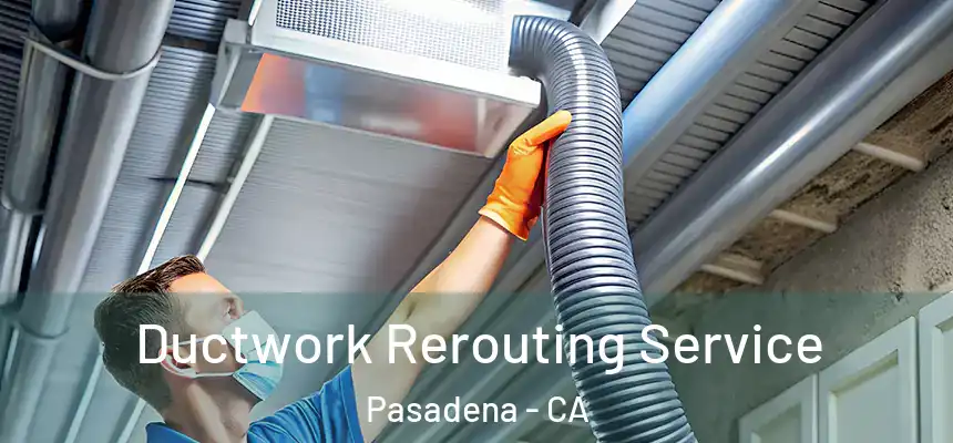 Ductwork Rerouting Service Pasadena - CA