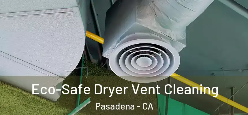 Eco-Safe Dryer Vent Cleaning Pasadena - CA