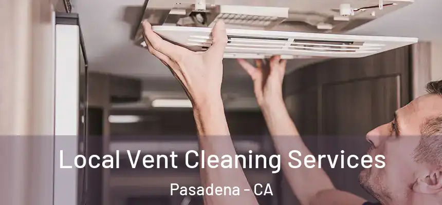 Local Vent Cleaning Services Pasadena - CA