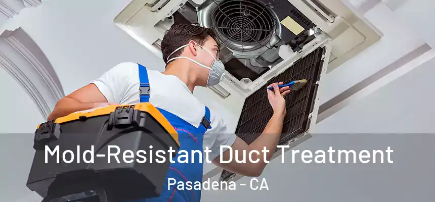 Mold-Resistant Duct Treatment Pasadena - CA