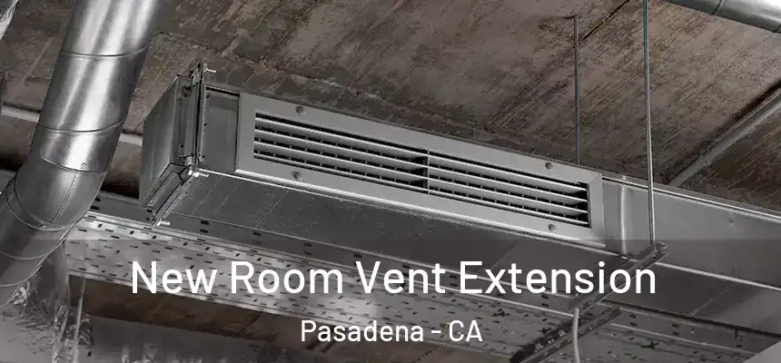 New Room Vent Extension Pasadena - CA