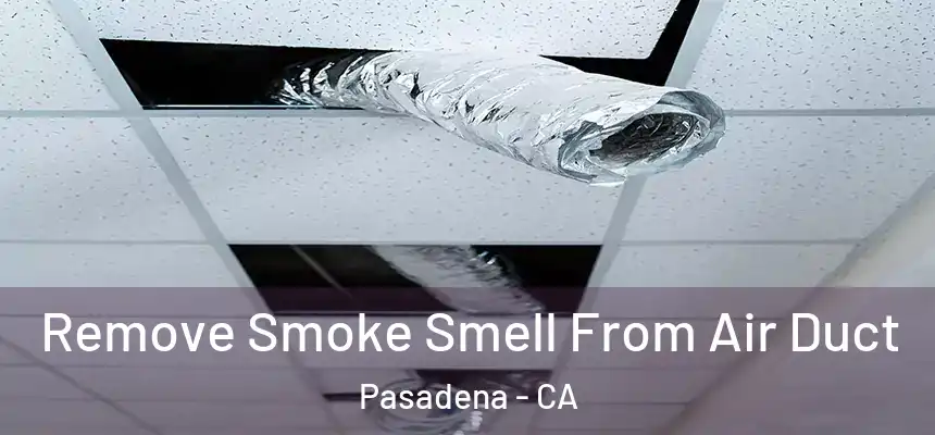 Remove Smoke Smell From Air Duct Pasadena - CA