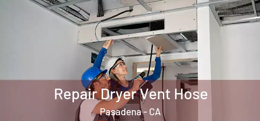 Repair Dryer Vent Hose Pasadena - CA
