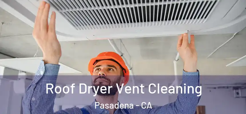 Roof Dryer Vent Cleaning Pasadena - CA