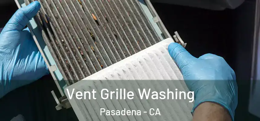 Vent Grille Washing Pasadena - CA