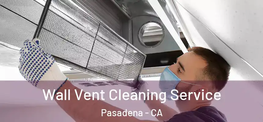Wall Vent Cleaning Service Pasadena - CA