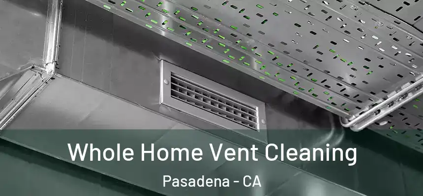 Whole Home Vent Cleaning Pasadena - CA