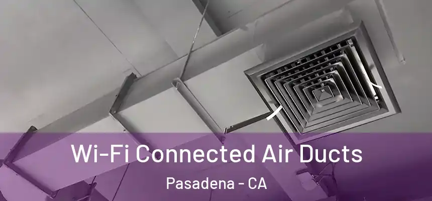  Wi-Fi Connected Air Ducts Pasadena - CA
